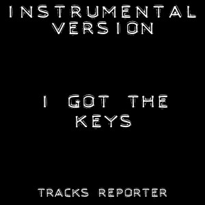 อัลบัม I Got the Keys (Instrumental Version) ศิลปิน Tracks Reporter