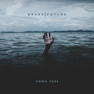 Listen to Down Here song with lyrics from Brave Future