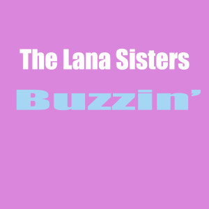 Dengarkan lagu Buzzin' nyanyian The Lana Sisters dengan lirik