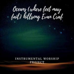 Album Oceans (where feet may fail) hillsong Evan Craf (feat. Ben Fielding) oleh Instrumental Worship Project