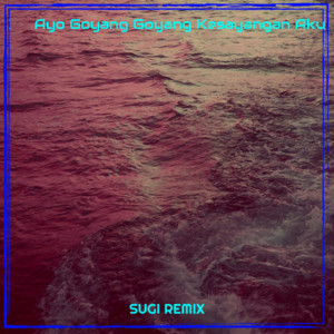 Album Ayo Goyang Goyang Kesayangannya Aku Slow from SUGI REMIX