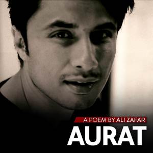 Listen to Aurat (A Poem by Ali Zafar) song with lyrics from Ali Zafar