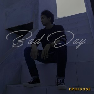 收聽Ephidose的Bad Day歌詞歌曲