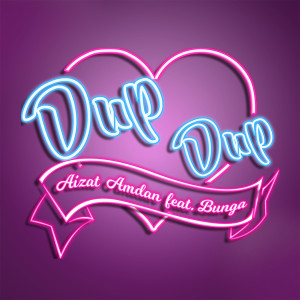 ดาวน์โหลดและฟังเพลง Dup Dup (feat. Bunga) พร้อมเนื้อเพลงจาก Aizat Amdan