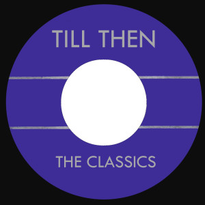 Dengarkan lagu Till Then (1963) nyanyian The Classics dengan lirik