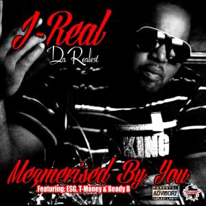 Listen to Mezmerised By You (feat. ESG, T-Money & Beady B) (Explicit) song with lyrics from J Real