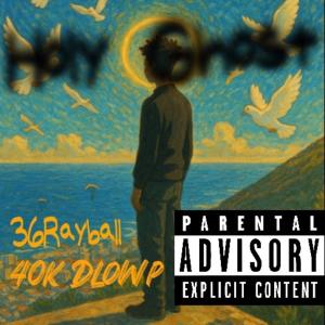 36Rayball的專輯Holy Ghost (feat. 40k Dlowp) [Explicit]