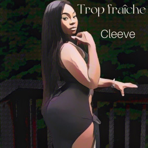 Listen to Trop fraîche (Explicit) song with lyrics from Cleeve