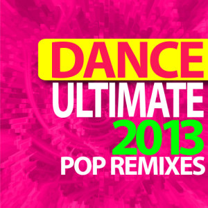 Ultimate Dance 2013 Pop Remixes