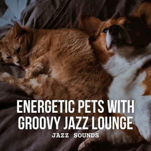 Album Jazz Sounds: Energetic Pets with Groovy Jazz Lounge oleh Relaxing Pet Music