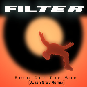 Listen to Burn Out the Sun (Julian Gray Remix) song with lyrics from Filter