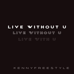 Listen to Live Without U song with lyrics from Kennyfreestyle
