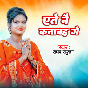 Listen to Ete Nai Knabai Ge song with lyrics from Raghav Raghuvanshi