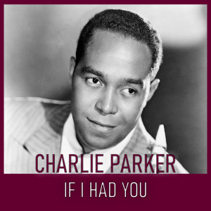 ดาวน์โหลดและฟังเพลง If I Had You พร้อมเนื้อเพลงจาก Charlie Parker