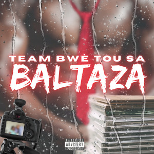 Listen to BALTAZA (Explicit) song with lyrics from Team Bwè Tou Sa