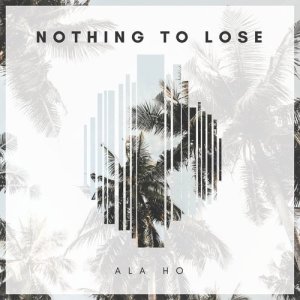 收聽Ala Ho的Nothing To Lose歌詞歌曲