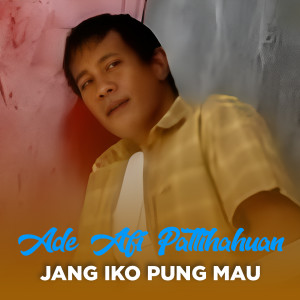 Dengarkan JANG IKO PUNG MAU lagu dari Ade AFI Pattihahuan dengan lirik