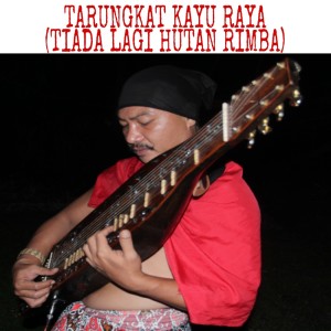 Album Tarungkat Kayu Raya (Tiada Lagi Hutan Rimba) oleh Sadely Barage