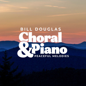 Choral & Piano: Peaceful Melodies dari Bill Douglas