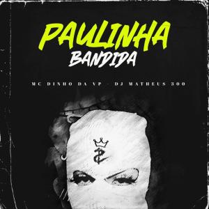 收聽Mc Dinho da VP的Paulinha Bandida (Explicit)歌詞歌曲