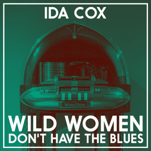 Ida Cox的專輯Wild Women Don't Have the Blues