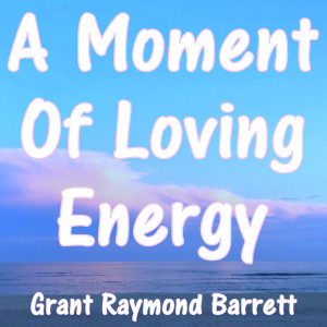 收听Grant Raymond Barrett的A Moment of Loving Energy歌词歌曲