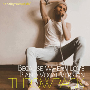 收聽ThrowBack的Because When I Love (Piano & Vocal Version|Explicit)歌詞歌曲