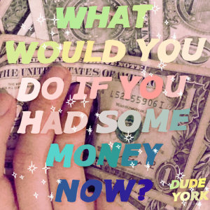 Dude York的專輯What Would You Do if You Had Some Money Now?