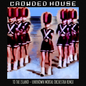 Crowded House的專輯To The Island (Unknown Mortal Orchestra Remix) (Explicit)