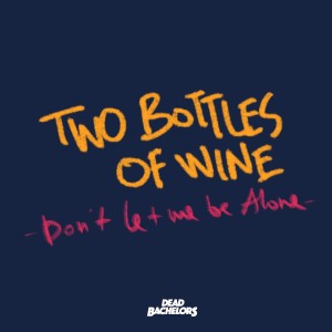 Listen to Two Bottles of Wine(Don't Let Me Be Alone) (Ballad Version Instrumental) song with lyrics from Dead Bachelors