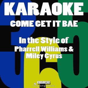 Karaoke 365的專輯Come and Get It Bae (In the Style of Pharrell Williams & Miley Cyrus) [Karaoke Version] - Single (Explicit)
