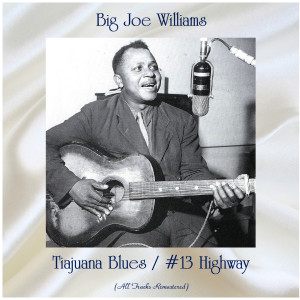 Big Joe Williams的专辑Tiajuana Blues / #13 Highway (All Tracks Remastered)