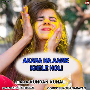Listen to Akara Na Aawe Khele Holi song with lyrics from Kundan Kunal