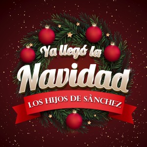ดาวน์โหลดและฟังเพลง Ya Llegó la Navidad พร้อมเนื้อเพลงจาก Los Hijos de Sánchez