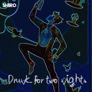Dengarkan lagu Drunk for Two Nights nyanyian Shiro dengan lirik