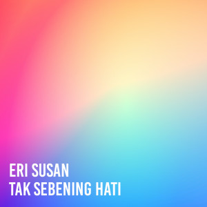 收听Eri Susan的Tak Sebening Hati歌词歌曲