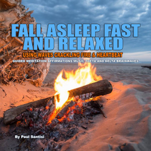 Album Fall Asleep Fast and Relaxed Using Waves Cracking Fire & Heartbeat Guided Meditation Affirmations Music Theta Delta oleh Paul Santisi