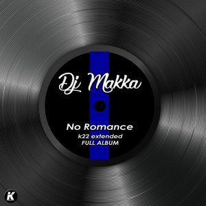 Album NO ROMANCE k22 extended full album from DJ Makka