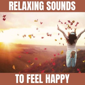 Mental Relaxation的專輯Relaxing Sounds to Feel Happy