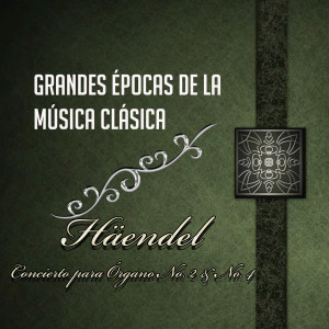 Grandes Épocas De La Música Clásica, Häendel - Concierto Para Órgano No. 2 & No. 4