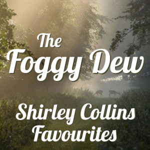 Shirley Collins的专辑The Foggy Dew Shirley Collins Favourites