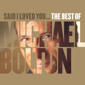Michael Bolton的專輯Said I Loved You... The Best of Michael Bolton