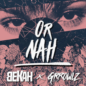 Listen to Or Nah (Grrowlz Remix) song with lyrics from Bekah