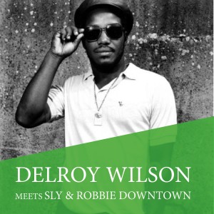 Delroy Wilson Meets Sly & Robbie Downtown