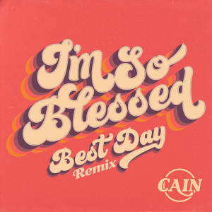 ดาวน์โหลดและฟังเพลง I'm So Blessed (Best Day Remix) พร้อมเนื้อเพลงจาก CAIN