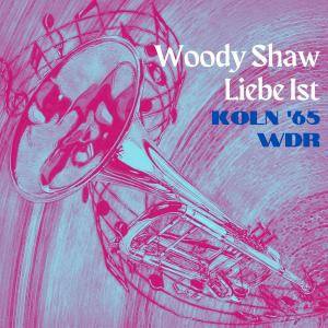 Woody Shaw的專輯Liebe Ist (Live Koln '65)