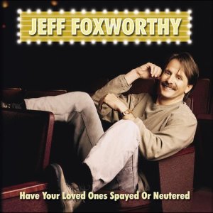 Jeff Foxworthy的專輯Have Your Loved Ones Spayed Or Neutered