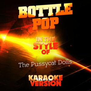 收聽Ameritz Audio Karaoke的Bottle Pop (In the Style of the Pussycat Dolls) [Karaoke Version] (Karaoke Version)歌詞歌曲