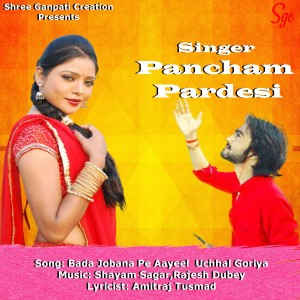 Dengarkan Bada Jobana Pe Aayeel Uchhal Goriya lagu dari Pancham Pardesi dengan lirik