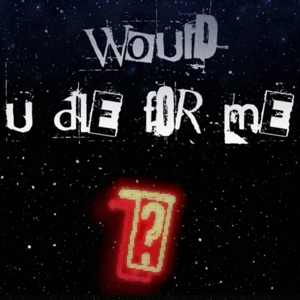 Would U Die For Me